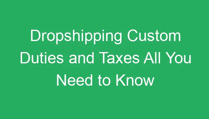 dropshipping-custom-duties-and-taxes-all-you-need-to-know