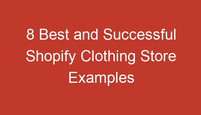 8 Best And Successful Shopify Clothing Store Examples