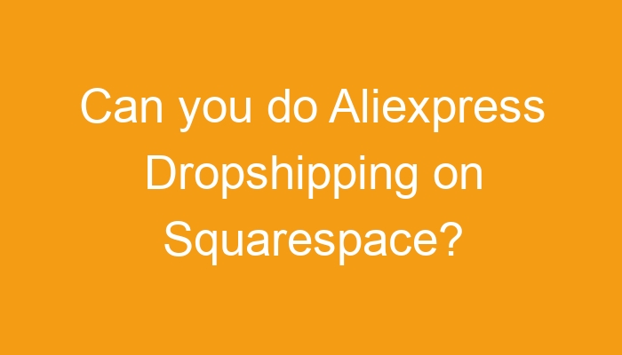 Can You Do Aliexpress Dropshipping On Squarespace Can You Do Aliexpress Dropshipping On Squarespace