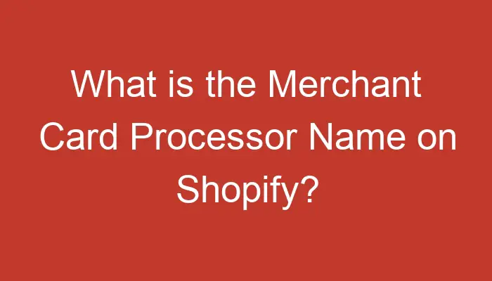 what-is-the-merchant-card-processor-name-on-shopify